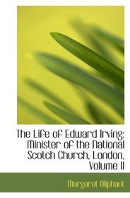 The Life of Edward Irving: Minister of the National Scotch Church, London, Volume II