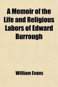 A Memoir of the Life and Religious Labors of Edward Burrough