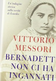 Bernadette non ci ha ingannati. Un'indagine storica sulla verit di Lourdes