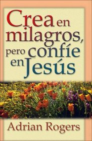 Crea en milagros, pero confíe en Jesús (Spanish Edition)