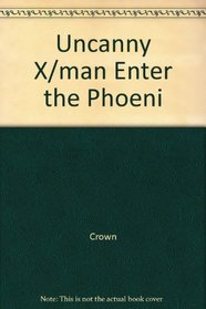 Uncanny X/man Enter the Phoeni