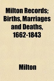 Milton Records; Births, Marriages and Deaths, 1662-1843