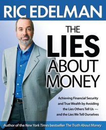 The Lies About Money: Achieving Financial Security and True Wealth by Avoiding the Lies Others Tell Us-- and the Lies We Tell Ourselves