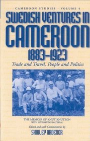 Swedish Ventures in Cameroon, 1833-1923: Trade and Travel, People and Politics (Cameroon Studies, Vol 4)