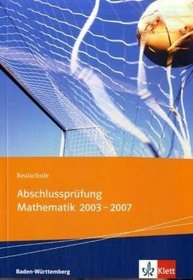 Realschulabschlussprfung Mathematik 2003-2007. Baden-Wrttemberg
