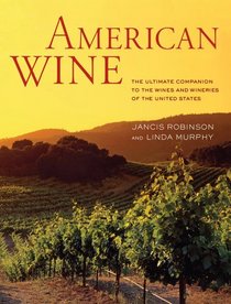 American Wine: The Ultimate Companion to the Wines and Wineries of the United States