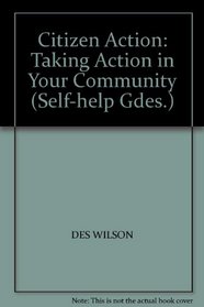 CITIZEN ACTION: TAKING ACTION IN YOUR COMMUNITY (SELF-HELP GDES.)