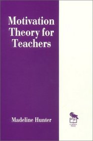 Motivation Theory for Teachers (Madeline Hunter Collection Series)