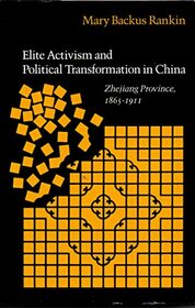 Elite Activism and Political Transformation in China: Zhejiang Province, 1865-1911