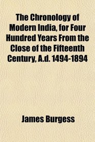 The Chronology of Modern India for Four Hundred Years From the Close of the Fifteenth Century, A.d. 1494-1894