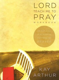 Lord, Teach Me to Pray Member Book: Practicing a Powerful Pattern of Prayer