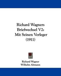 Richard Wagners Briefwechsel V2: Mit Seinen Verleger (1911) (German Edition)