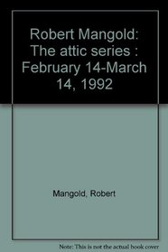 Robert Mangold: The attic series : February 14-March 14, 1992