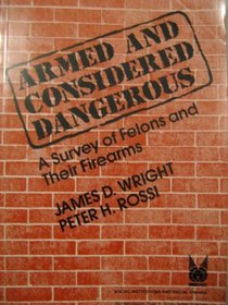 Armed and Considered Dangerous: A Survey of Felons and Their Firearms (Social Institutions and Social Change)
