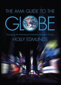 The AMA Guide to the Globe: Managing the International Marketing Research Process