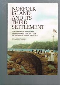 Norfolk Island and Its Third Settlement: The First Hundred Years: The Pitcairn Era, 1856-1956 and the Melanesian Mission, 1866-1920
