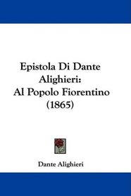 Epistola Di Dante Alighieri: Al Popolo Fiorentino (1865) (Italian Edition)