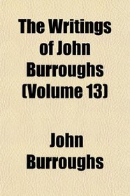 The Writings of John Burroughs (Volume 13)