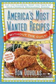 America's Most Wanted Recipes Without the Guilt: Cut the Calories, Keep the Taste of Your Favorite Restaurant Dishes