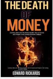 The Death of Money: Currency Wars in the Coming Economic Collapse and How to Live off The Grid (dollar collapse,debt free, prepper supplies) (Prepping, preppers guide, survival books) (Volume 1)