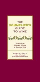 The Sommelier's Guide to Wine : A Primer for Selecting, Serving, and Savoring Wine