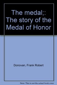 The medal;: The story of the Medal of Honor