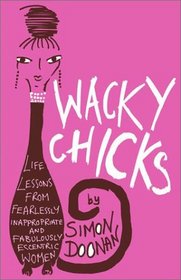 Wacky Chicks : Life Lessons from Fearlessly Inappropriate and Fabulously Eccentric Women