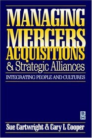 Managing Mergers Acquisitions and Strategic Alliances : Integrating people and cultures