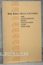 The First half century: The Sacramento Book Collectors Club, 1939-1989, dedicated to the printed word : with a bibliography of the club's publications compiled by Vincent J. Lozito