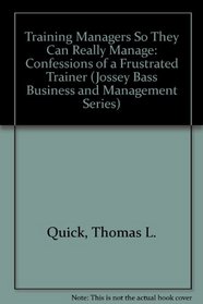 Training Managers So They Can Really Manage: Confessions of a Frustrated Trainer (Jossey Bass Business and Management Series)
