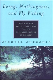 Being, Nothingness, and Fly Fishing: How One Man Gave Up Everything to Fish the Fabled Waters of the West