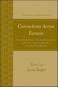 Connections Across Eurasia: Transportation, Communication, and Cultural Exchange on the Silk Roads (Explorations in World History)