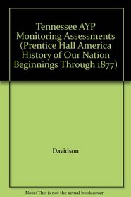 Tennessee AYP Monitoring Assessments (Prentice Hall America History of Our Nation Beginnings Through 1877)