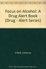 Focus on Alcohol: A Drug Alert Book (Drug - Alert Series)