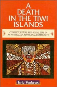 A Death in the Tiwi Islands : Conflict, Ritual and Social Life in an Australian Aboriginal Community