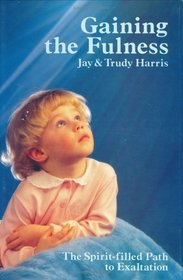 Gaining the Fulness: The Spirit-Filled Path to Exaltation