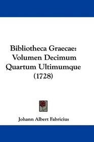 Bibliotheca Graecae: Volumen Decimum Quartum Ultimumque (1728) (Latin Edition)