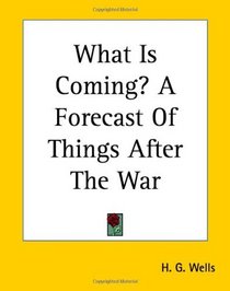 What Is Coming? A Forecast Of Things After The War