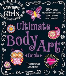 The Everything Girls Ultimate Body Art Book: 50+ Cool Doodle Tattoos to Create and Wear! (The Everything Kids)