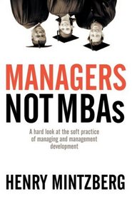 Managers Not MBAs : A Hard Look at the Soft Practice of Managing and Management Development