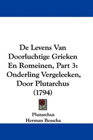 De Levens Van Doorluchtige Grieken En Romeinen, Part 3: Onderling Vergeleeken, Door Plutarchus (1794) (Dutch Edition)