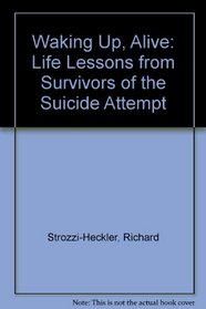 Waking Up, Alive: Life Lessons from Survivors of Suicide Attempts