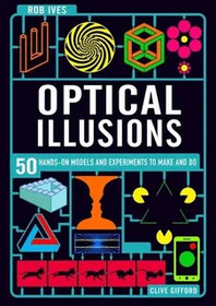 Optical Illusions: 50 Hands-On Models and Experiments to Make and Do