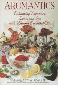 Aromantics: Enhancing Romance, Love, and Sex with Nature's Essential Oils