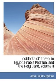 Incidents of Travel in Egypt, Arabia PetrAba, and the Holy Land, Volume II