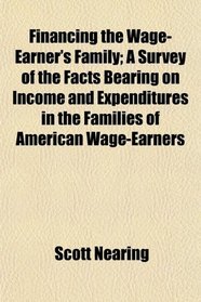 Financing the Wage-Earner's Family; A Survey of the Facts Bearing on Income and Expenditures in the Families of American Wage-Earners