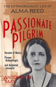 Passionate Pilgrim: The Extraordinary Life of Alma Reed