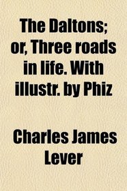 The Daltons; or, Three roads in life. With illustr. by Phiz