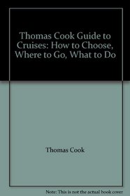 Thomas Cook Guide to Cruises: How to Choose, Where to Go, What to Do