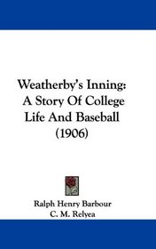 Weatherby's Inning: A Story Of College Life And Baseball (1906)